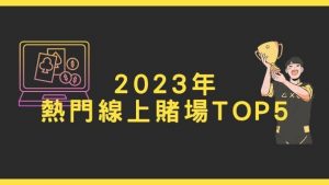2023年熱門線上賭場TOP5 | 玩家推薦首選