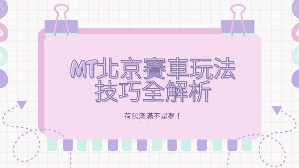 MT北京賽車玩法技巧全解析|荷包滿滿不是夢!